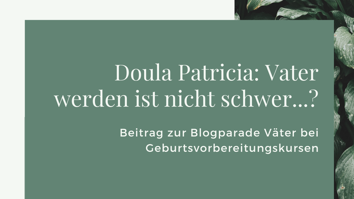 Titelbild des Beitrags "Doula Patricia: Vater werden ist nicht schwer" als Beitrag zur Blogparade Väter in Geburtsvorbereitungskursen